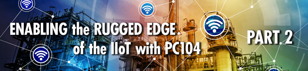 Enabling the Rugged Edge of the IIoT with PC104, Part 2